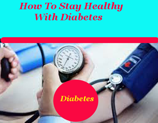 How To Stay Healthy With Diabetes