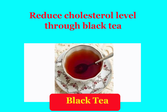 Reduce cholesterol level through black tea