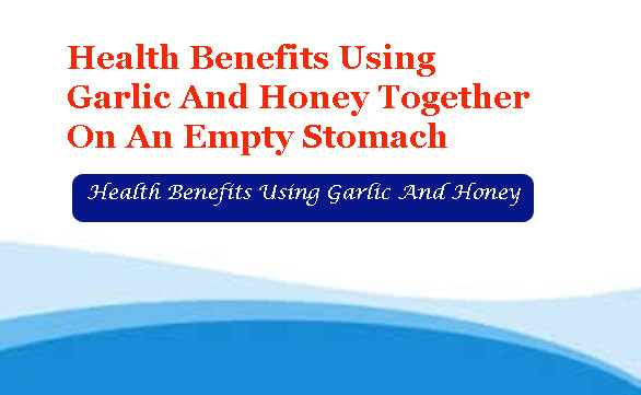 Health Benefits Using Garlic And Honey 