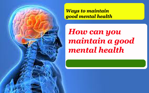 How can you maintain a good mental health
