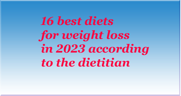 16 best diets for weight loss in 2023 according to the dietitian